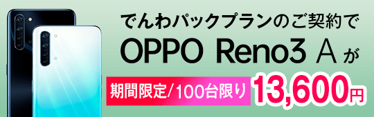 【期間限定】でんわパックプランのご契約で「OPPO Reno3 A」が13,600円（税抜）